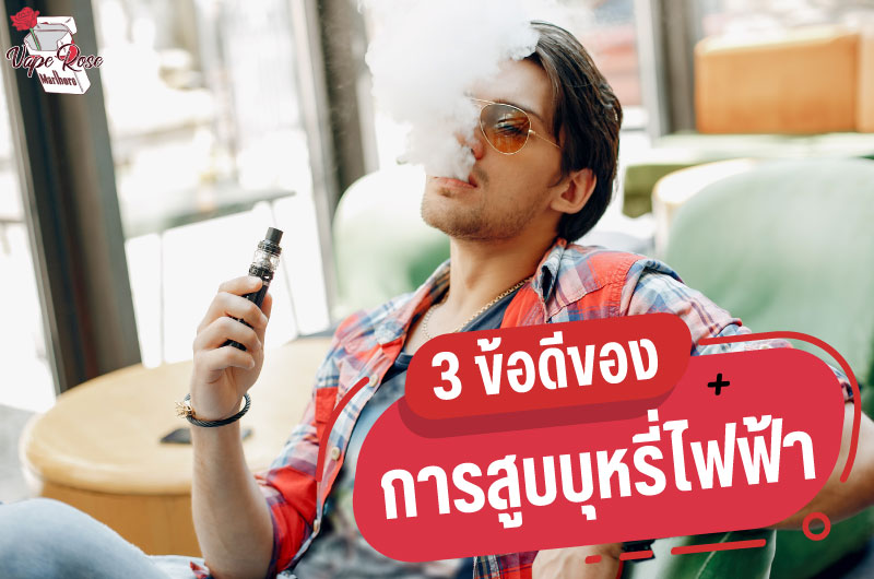 3 ข้อดีของการสูบบุหรี่ไฟฟ้าที่คุณต้องรู้